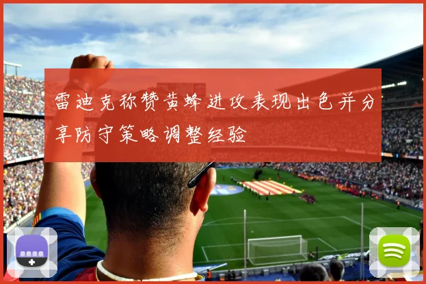 雷迪克称赞黄蜂进攻表现出色并分享防守策略调整经验